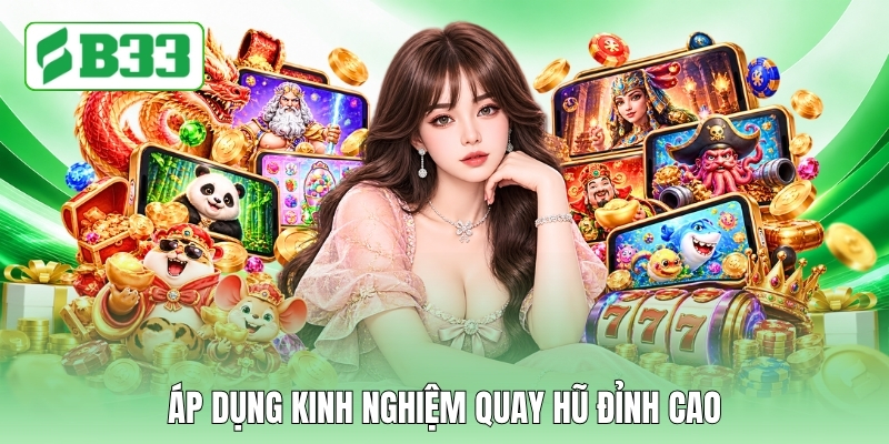 Áp dụng kinh nghiệm quay hũ đỉnh cao Áp dụng kinh nghiệm quay hũ đỉnh cao