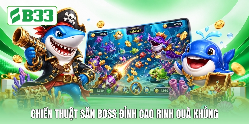 Chiến thuật săn boss đỉnh cao rinh quà khủng