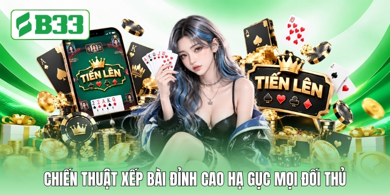 Chiến thuật xếp bài đỉnh cao hạ gục mọi đối thủ