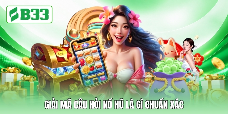 Giải mã câu hỏi nổ hũ là gì chuẩn xác
