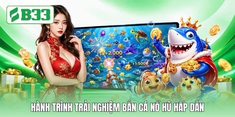 Hành trình trải nghiệm bắn cá nổ hũ hấp dẫn