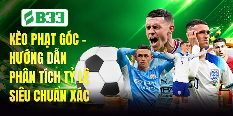 Kèo Phạt Góc - Hướng Dẫn Phân Tích Tỷ Lệ Siêu Chuẩn Xác