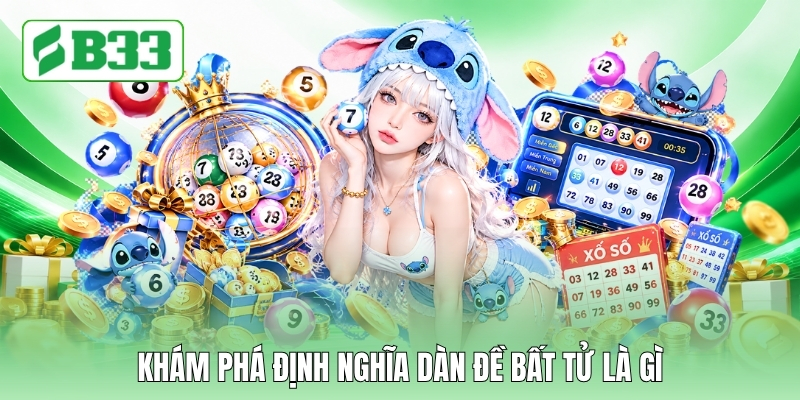 Khám phá định nghĩa dàn đề bất tử là gì