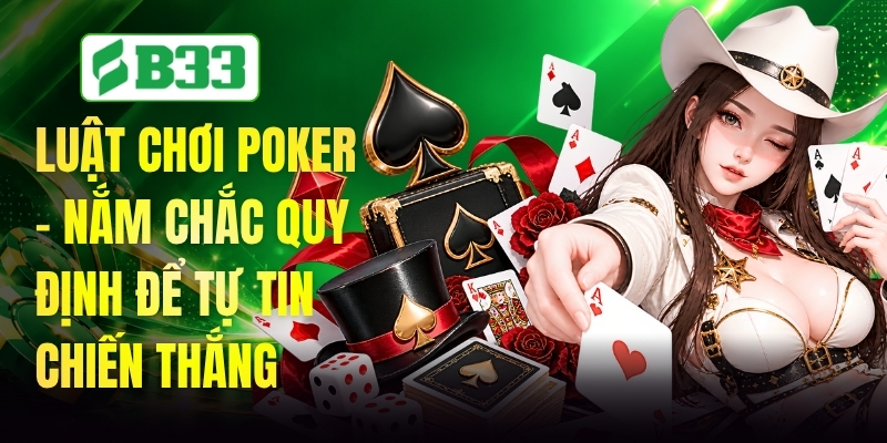 Luật Chơi Poker - Nắm Chắc Quy Định Để Tự Tin Chiến Thắng