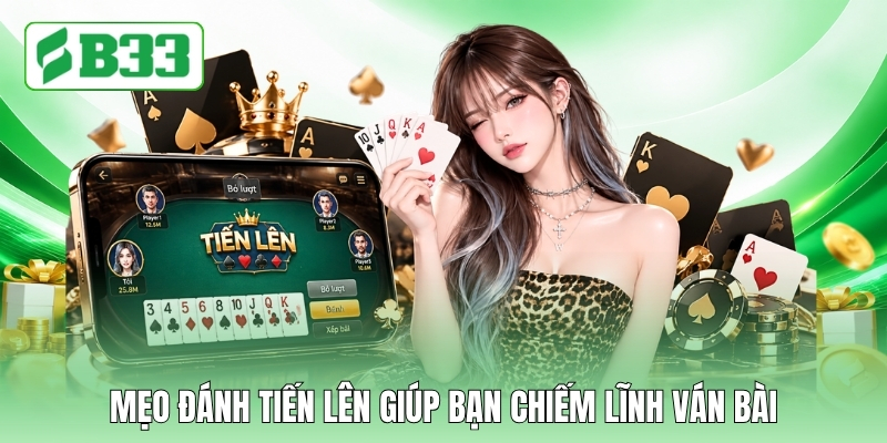 Mẹo đánh tiến lên giúp bạn chiếm lĩnh ván bài