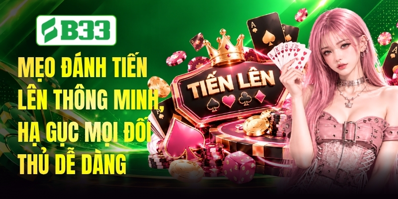 Mẹo Đánh Tiến Lên Thông Minh, Hạ Gục Mọi Đối Thủ Dễ Dàng