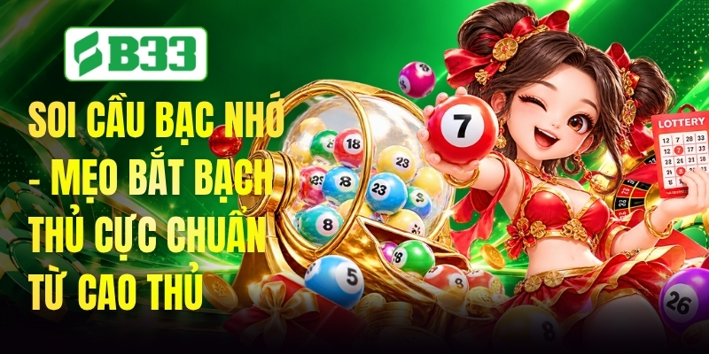 Soi Cầu Bạc Nhớ - Mẹo Bắt Bạch Thủ Cực Chuẩn Từ Cao Thủ