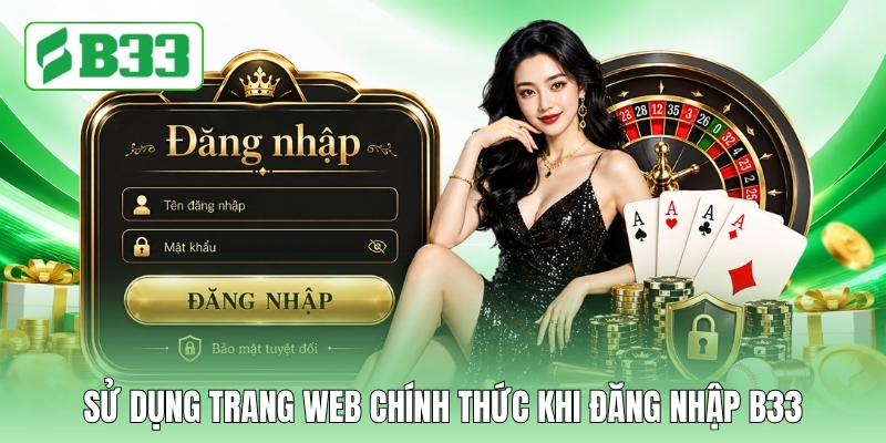 Sử dụng trang web chính thức khi đăng nhập B33