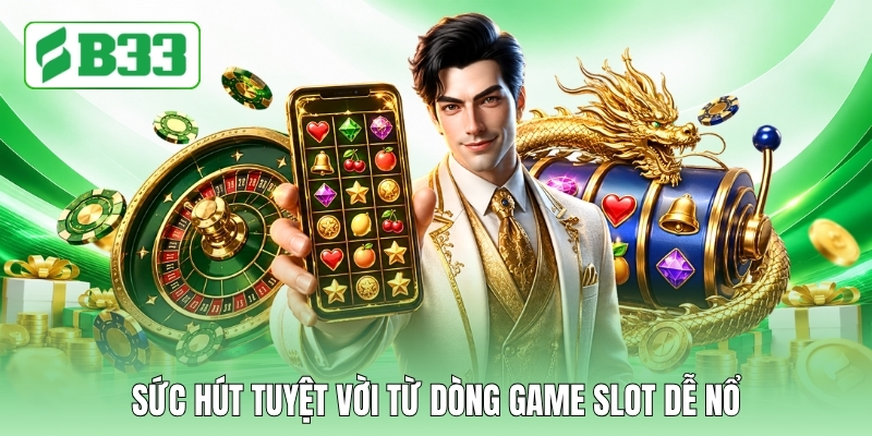 Sức hút tuyệt vời từ dòng game slot dễ nổ Sức hút tuyệt vời từ dòng game slot dễ nổ