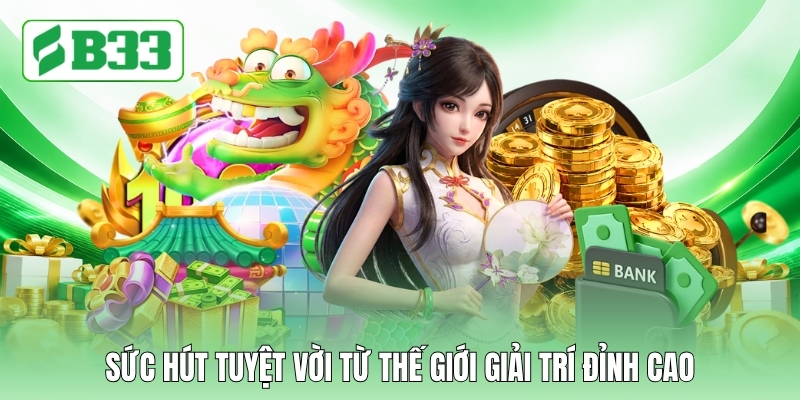 Sức hút tuyệt vời từ thế giới giải trí đỉnh cao