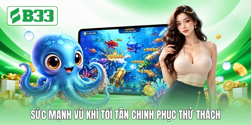 Sức mạnh vũ khí tối tân chinh phục thử thách