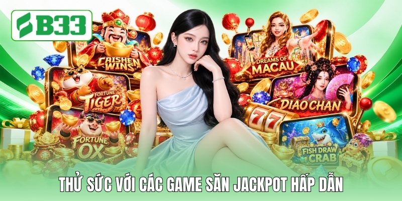 Thử sức với các game săn jackpot hấp dẫn Thử sức với các game săn jackpot hấp dẫn