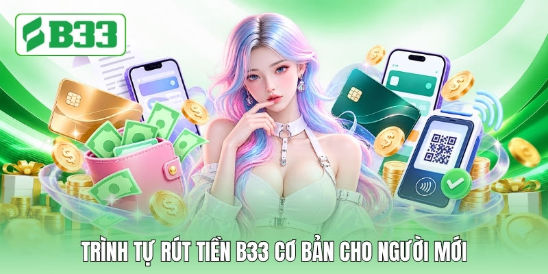 Trình tự rút tiền B33 cơ bản cho người mới